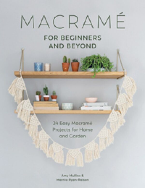 Macrame for beginners & beyond Amy mullins & marina ryan-raison